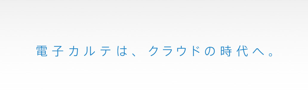 電子カルテは、クラウドの時代へ