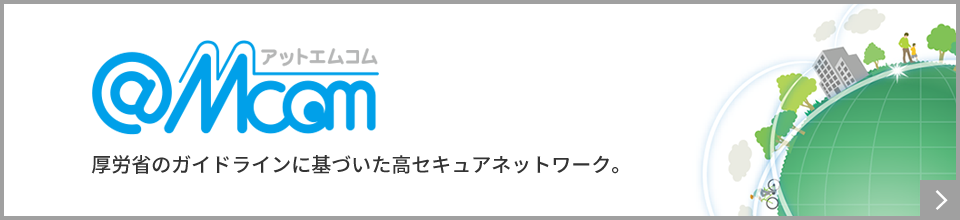 @Mcom Platform、@Mcom USB 厚労省のガイドラインに基づいた高セキュアネットワーク。