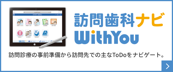 訪問歯科ナビ WithYou 訪問診療の事前準備から訪問先での主なToDoをナビゲート。